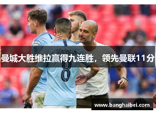 曼城大胜维拉赢得九连胜，领先曼联11分