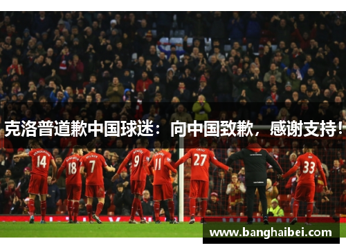 克洛普道歉中国球迷：向中国致歉，感谢支持！