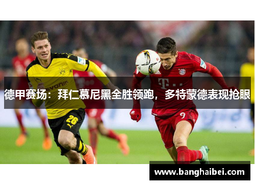 德甲赛场：拜仁慕尼黑全胜领跑，多特蒙德表现抢眼
