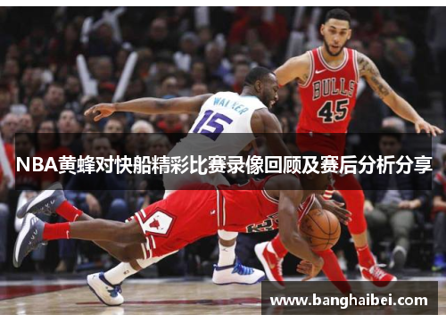 NBA黄蜂对快船精彩比赛录像回顾及赛后分析分享