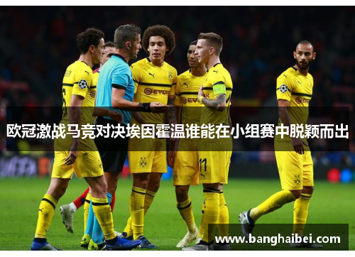 欧冠激战马竞对决埃因霍温谁能在小组赛中脱颖而出