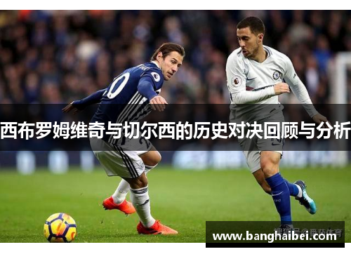 西布罗姆维奇与切尔西的历史对决回顾与分析