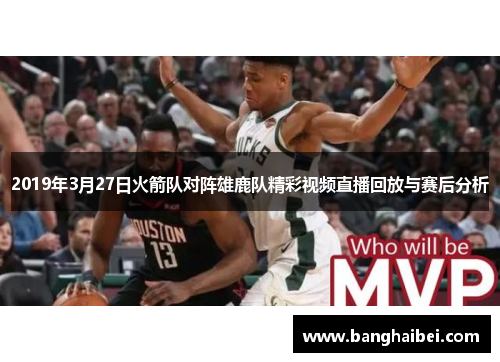 2019年3月27日火箭队对阵雄鹿队精彩视频直播回放与赛后分析